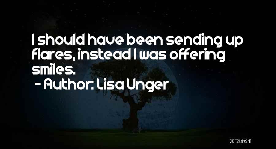 Lisa Unger Quotes: I Should Have Been Sending Up Flares, Instead I Was Offering Smiles.