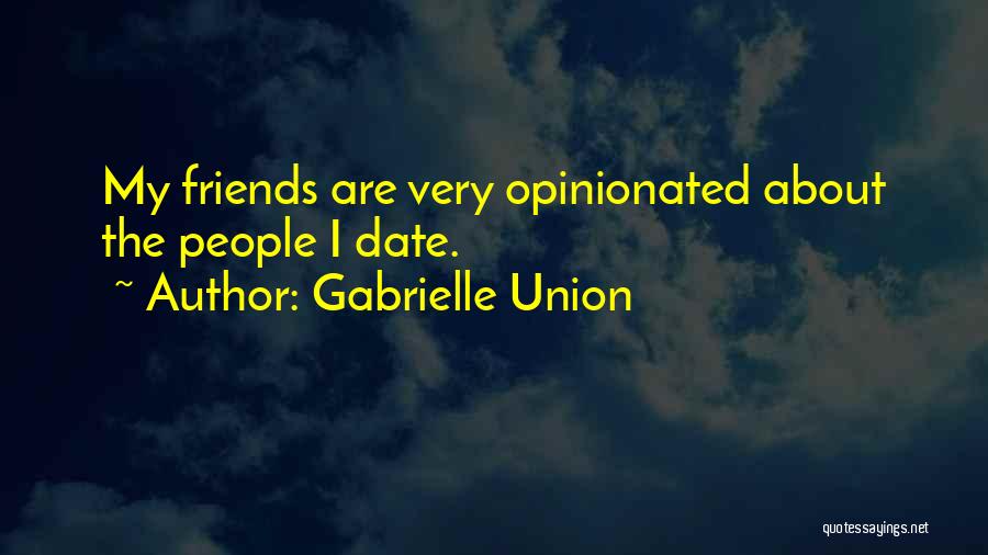 Gabrielle Union Quotes: My Friends Are Very Opinionated About The People I Date.
