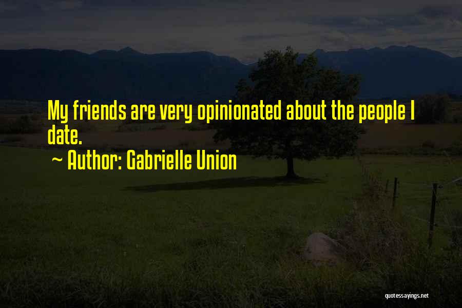 Gabrielle Union Quotes: My Friends Are Very Opinionated About The People I Date.