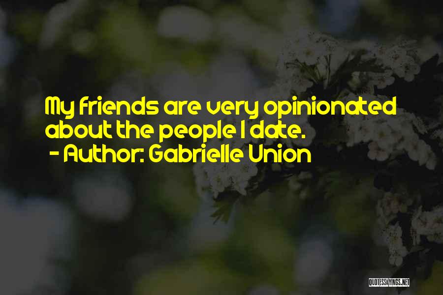 Gabrielle Union Quotes: My Friends Are Very Opinionated About The People I Date.