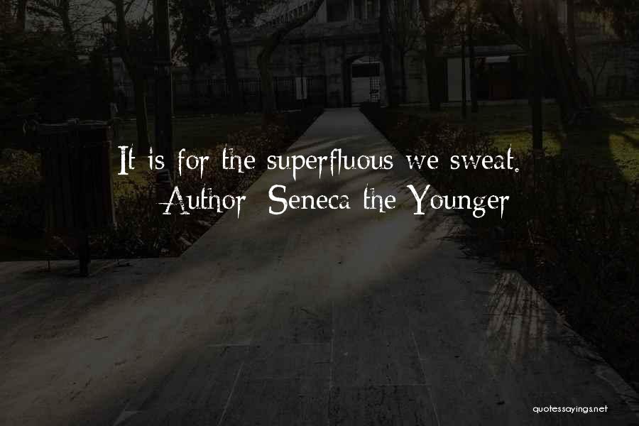 Seneca The Younger Quotes: It Is For The Superfluous We Sweat.