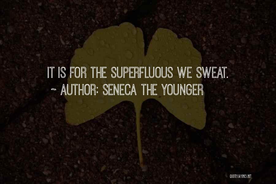 Seneca The Younger Quotes: It Is For The Superfluous We Sweat.