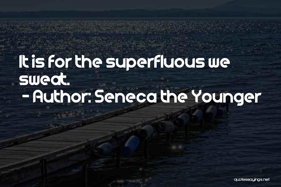 Seneca The Younger Quotes: It Is For The Superfluous We Sweat.