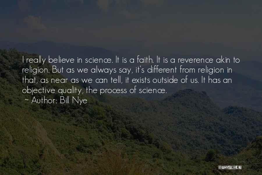 Bill Nye Quotes: I Really Believe In Science. It Is A Faith. It Is A Reverence Akin To Religion. But As We Always