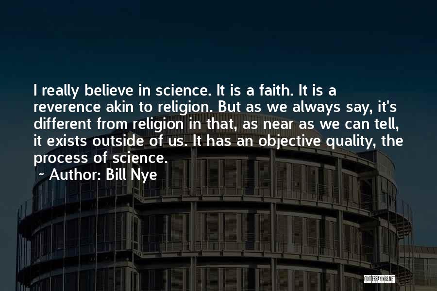 Bill Nye Quotes: I Really Believe In Science. It Is A Faith. It Is A Reverence Akin To Religion. But As We Always
