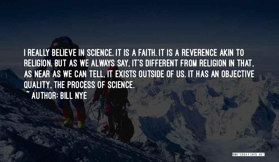 Bill Nye Quotes: I Really Believe In Science. It Is A Faith. It Is A Reverence Akin To Religion. But As We Always
