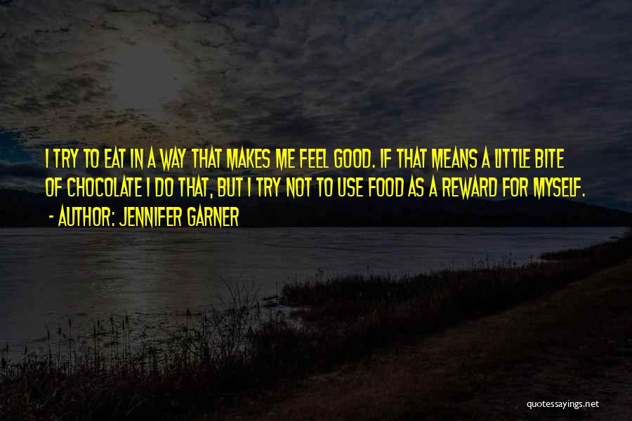 Jennifer Garner Quotes: I Try To Eat In A Way That Makes Me Feel Good. If That Means A Little Bite Of Chocolate