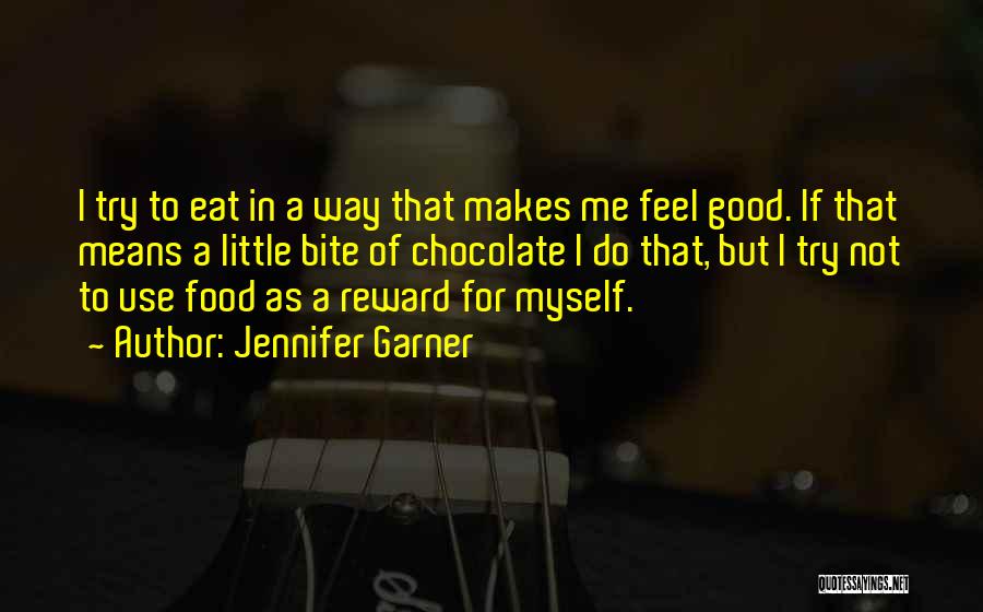 Jennifer Garner Quotes: I Try To Eat In A Way That Makes Me Feel Good. If That Means A Little Bite Of Chocolate