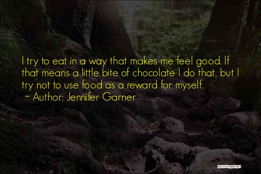 Jennifer Garner Quotes: I Try To Eat In A Way That Makes Me Feel Good. If That Means A Little Bite Of Chocolate