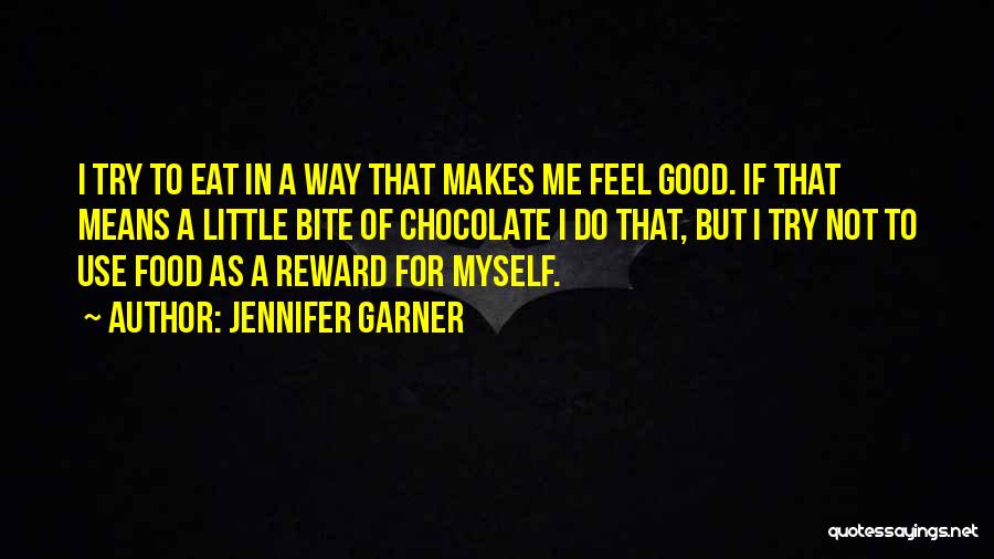 Jennifer Garner Quotes: I Try To Eat In A Way That Makes Me Feel Good. If That Means A Little Bite Of Chocolate