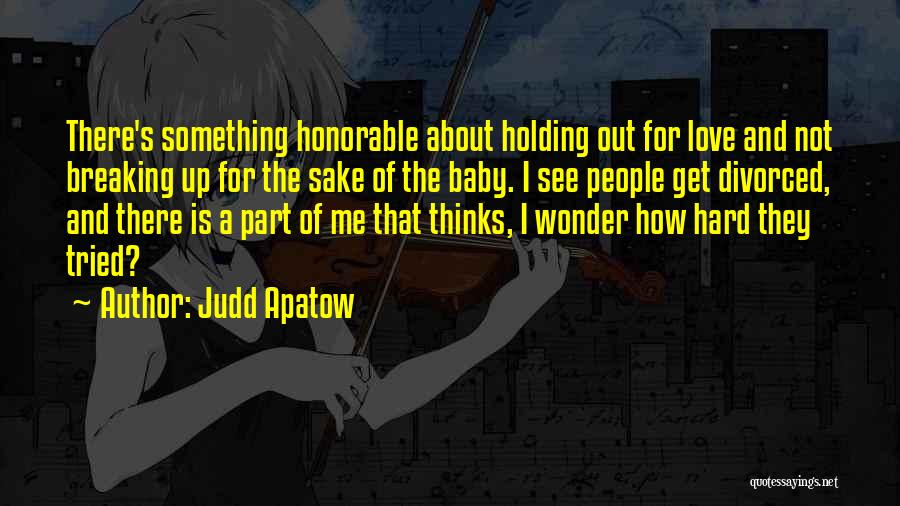 Judd Apatow Quotes: There's Something Honorable About Holding Out For Love And Not Breaking Up For The Sake Of The Baby. I See