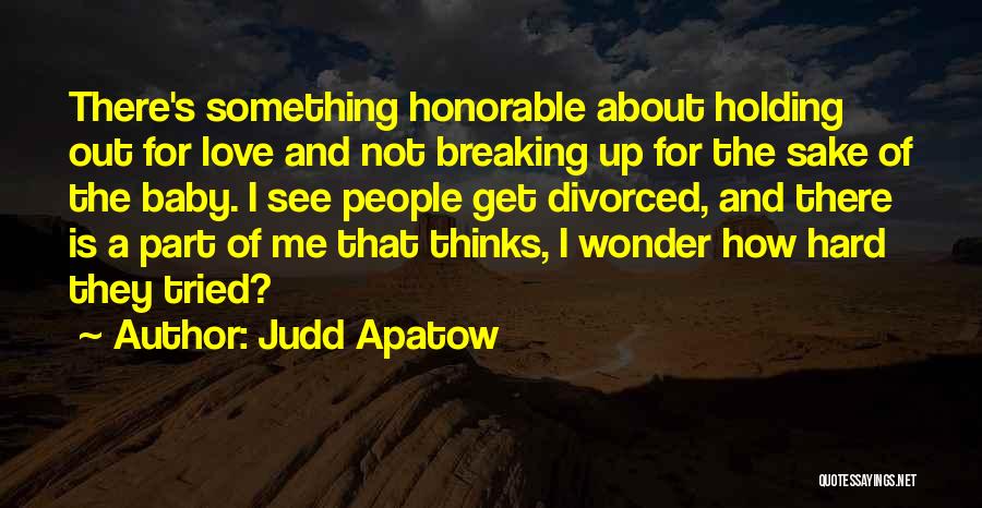 Judd Apatow Quotes: There's Something Honorable About Holding Out For Love And Not Breaking Up For The Sake Of The Baby. I See