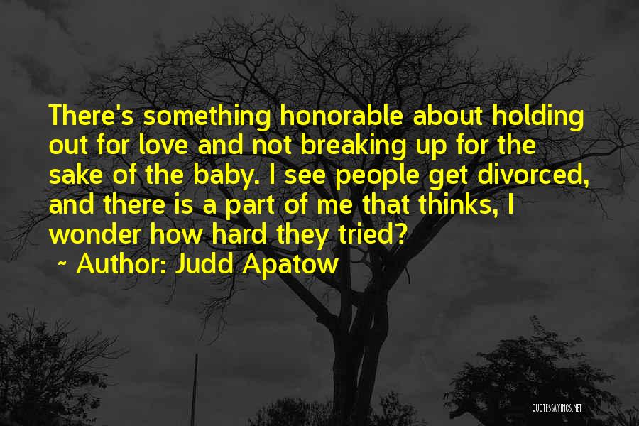 Judd Apatow Quotes: There's Something Honorable About Holding Out For Love And Not Breaking Up For The Sake Of The Baby. I See