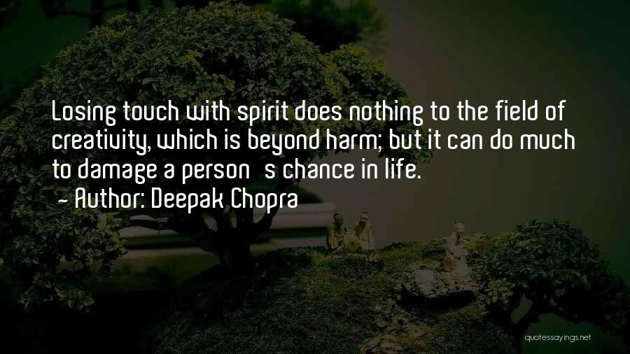 Deepak Chopra Quotes: Losing Touch With Spirit Does Nothing To The Field Of Creativity, Which Is Beyond Harm; But It Can Do Much