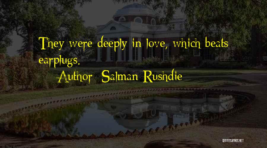 Salman Rushdie Quotes: They Were Deeply In Love, Which Beats Earplugs.