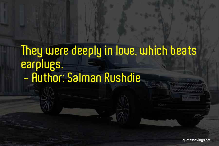 Salman Rushdie Quotes: They Were Deeply In Love, Which Beats Earplugs.