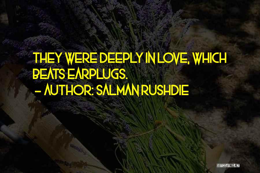 Salman Rushdie Quotes: They Were Deeply In Love, Which Beats Earplugs.