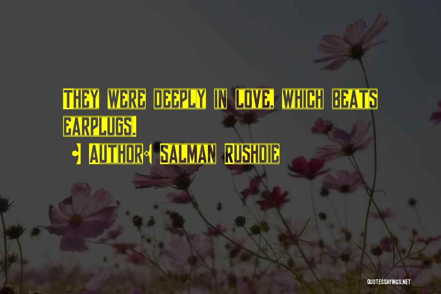 Salman Rushdie Quotes: They Were Deeply In Love, Which Beats Earplugs.