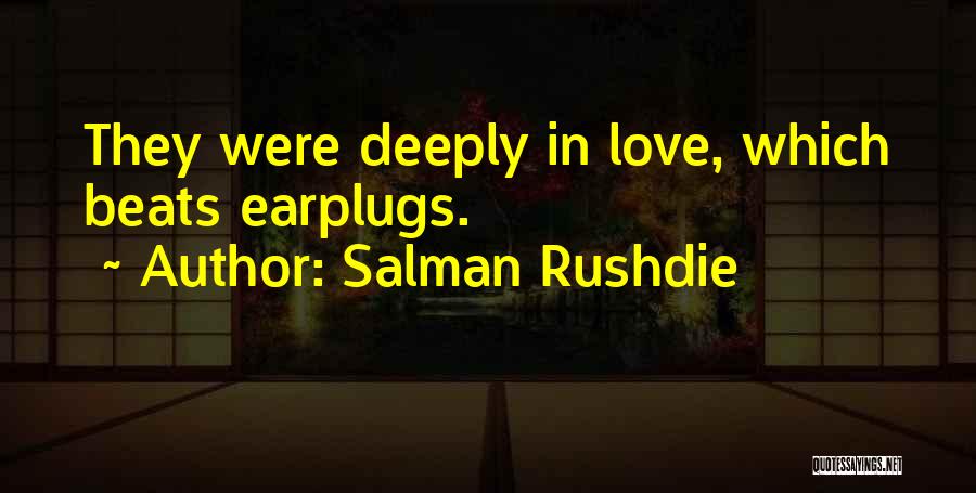 Salman Rushdie Quotes: They Were Deeply In Love, Which Beats Earplugs.