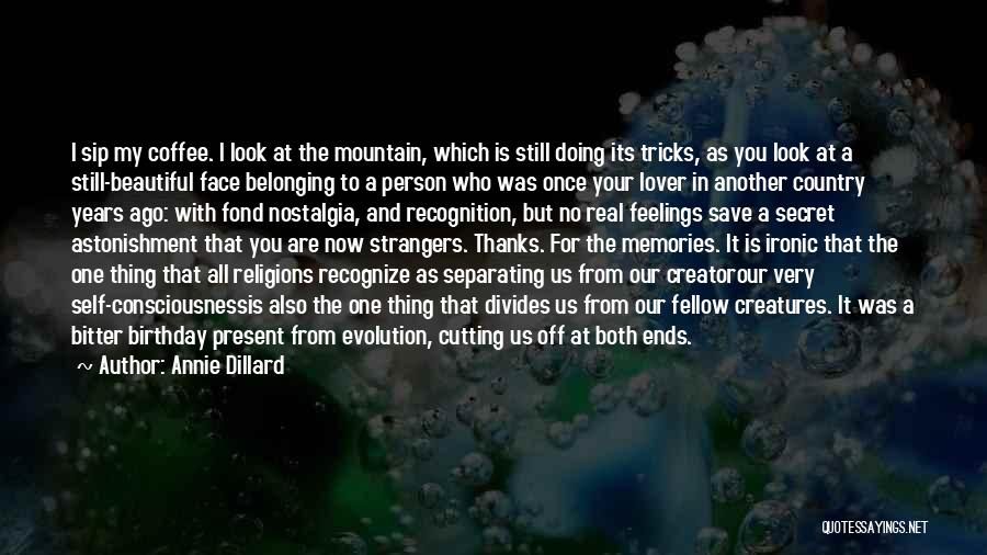 Annie Dillard Quotes: I Sip My Coffee. I Look At The Mountain, Which Is Still Doing Its Tricks, As You Look At A