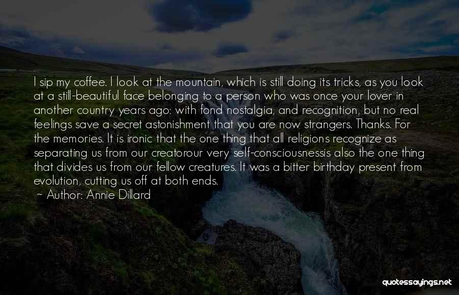 Annie Dillard Quotes: I Sip My Coffee. I Look At The Mountain, Which Is Still Doing Its Tricks, As You Look At A