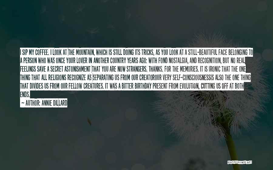 Annie Dillard Quotes: I Sip My Coffee. I Look At The Mountain, Which Is Still Doing Its Tricks, As You Look At A