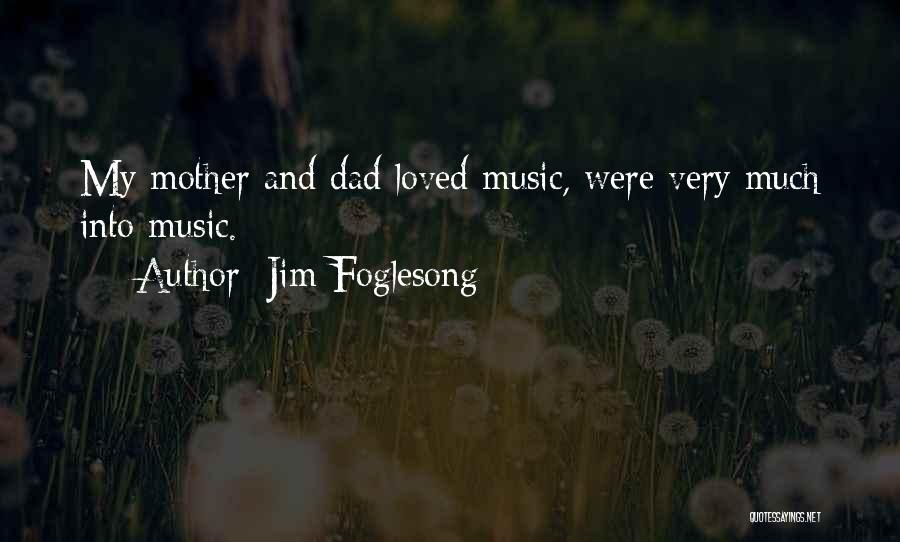 Jim Foglesong Quotes: My Mother And Dad Loved Music, Were Very Much Into Music.