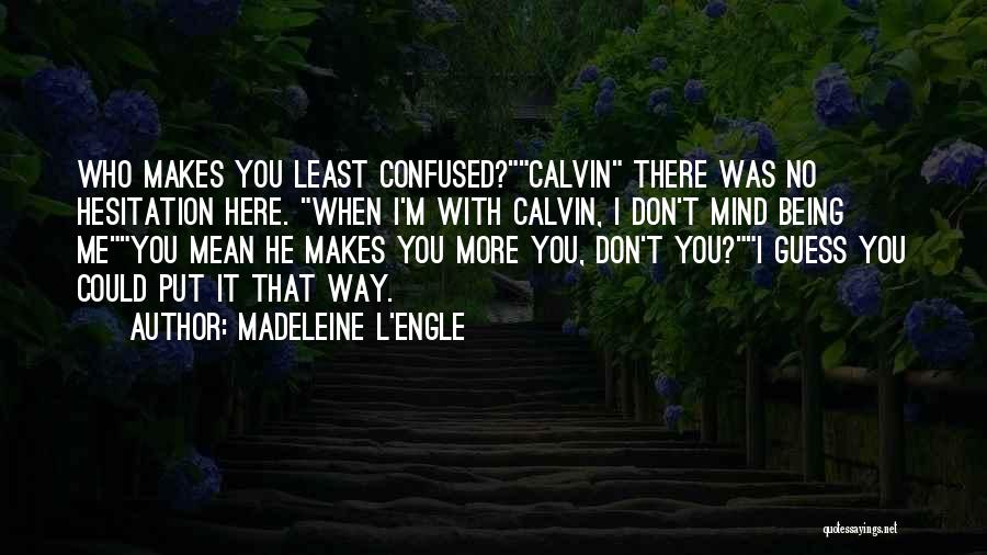 Madeleine L'Engle Quotes: Who Makes You Least Confused?calvin There Was No Hesitation Here. When I'm With Calvin, I Don't Mind Being Meyou Mean