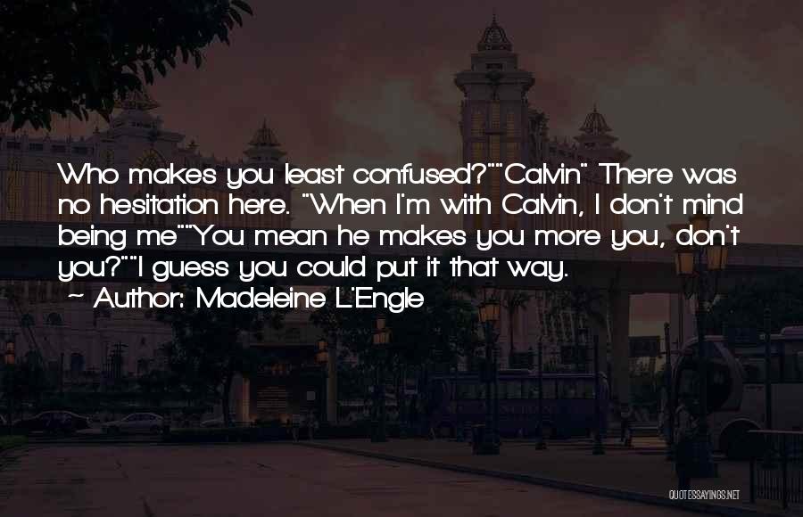 Madeleine L'Engle Quotes: Who Makes You Least Confused?calvin There Was No Hesitation Here. When I'm With Calvin, I Don't Mind Being Meyou Mean