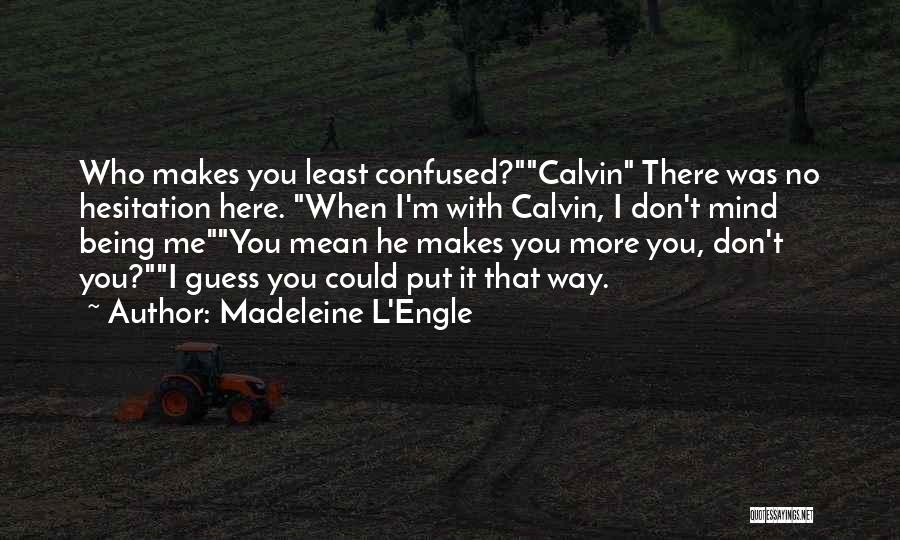 Madeleine L'Engle Quotes: Who Makes You Least Confused?calvin There Was No Hesitation Here. When I'm With Calvin, I Don't Mind Being Meyou Mean