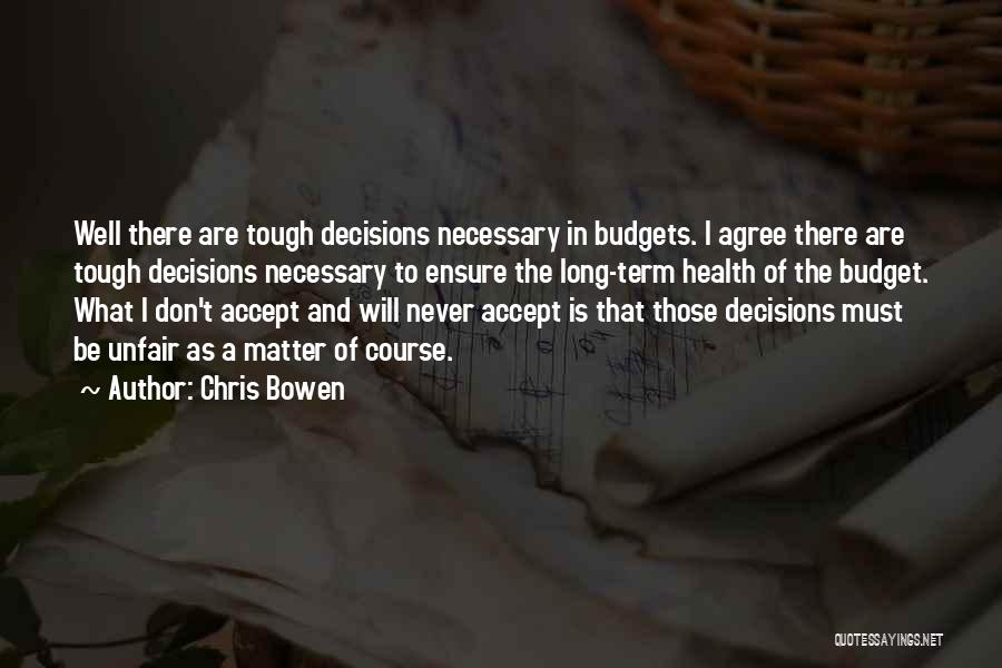 Chris Bowen Quotes: Well There Are Tough Decisions Necessary In Budgets. I Agree There Are Tough Decisions Necessary To Ensure The Long-term Health