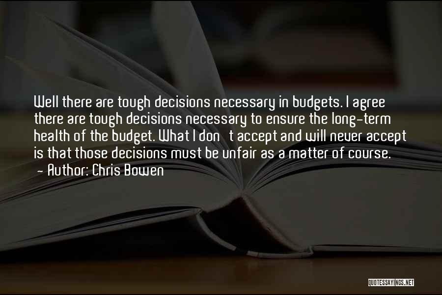 Chris Bowen Quotes: Well There Are Tough Decisions Necessary In Budgets. I Agree There Are Tough Decisions Necessary To Ensure The Long-term Health