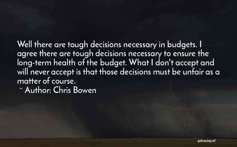 Chris Bowen Quotes: Well There Are Tough Decisions Necessary In Budgets. I Agree There Are Tough Decisions Necessary To Ensure The Long-term Health