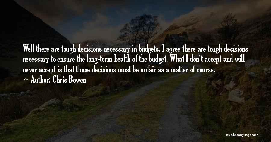 Chris Bowen Quotes: Well There Are Tough Decisions Necessary In Budgets. I Agree There Are Tough Decisions Necessary To Ensure The Long-term Health