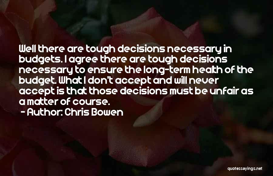 Chris Bowen Quotes: Well There Are Tough Decisions Necessary In Budgets. I Agree There Are Tough Decisions Necessary To Ensure The Long-term Health
