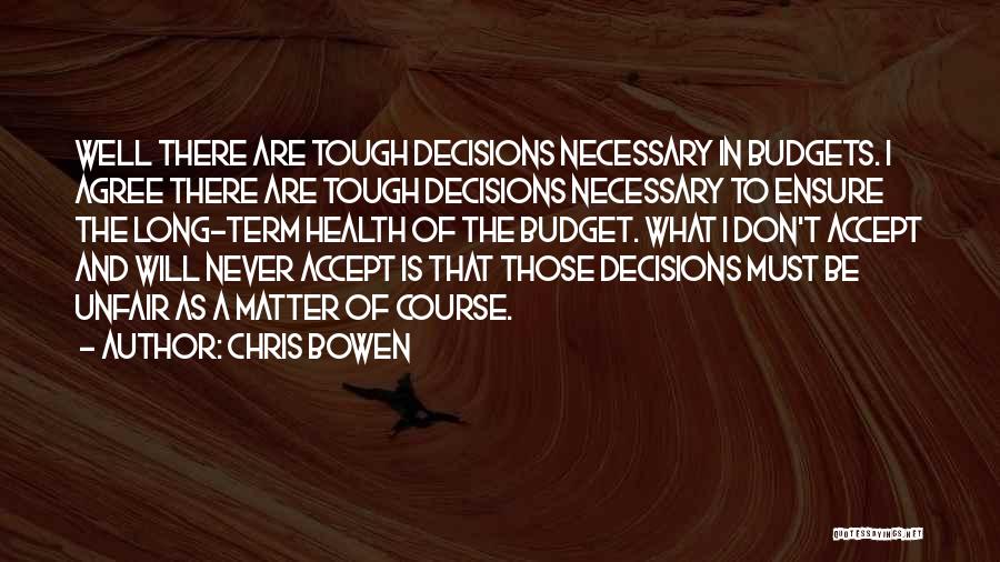 Chris Bowen Quotes: Well There Are Tough Decisions Necessary In Budgets. I Agree There Are Tough Decisions Necessary To Ensure The Long-term Health