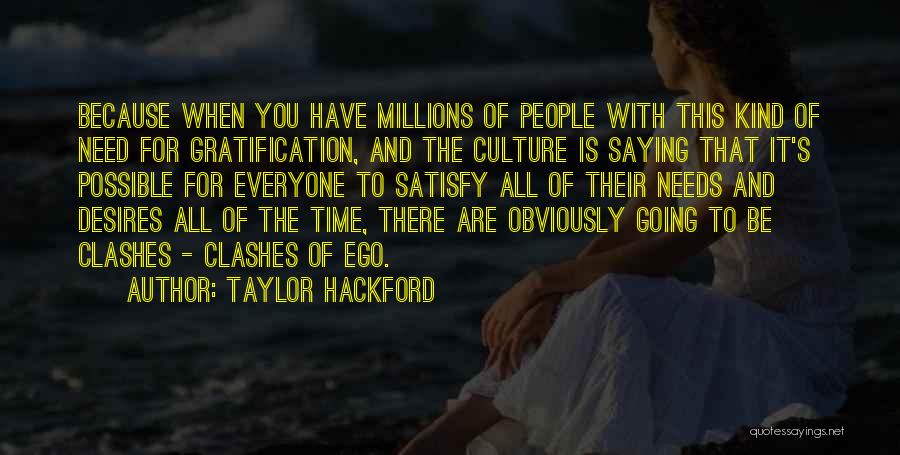 Taylor Hackford Quotes: Because When You Have Millions Of People With This Kind Of Need For Gratification, And The Culture Is Saying That