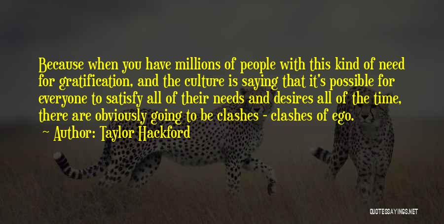 Taylor Hackford Quotes: Because When You Have Millions Of People With This Kind Of Need For Gratification, And The Culture Is Saying That
