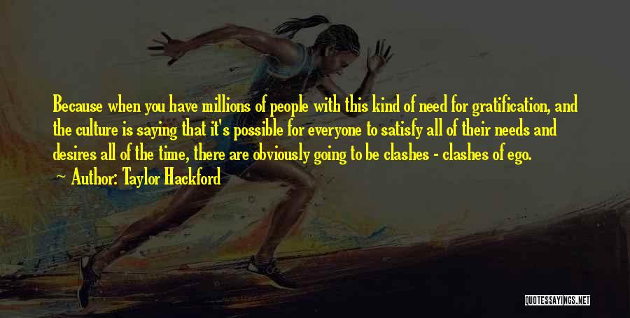 Taylor Hackford Quotes: Because When You Have Millions Of People With This Kind Of Need For Gratification, And The Culture Is Saying That
