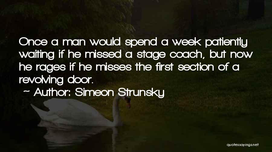 Simeon Strunsky Quotes: Once A Man Would Spend A Week Patiently Waiting If He Missed A Stage Coach, But Now He Rages If