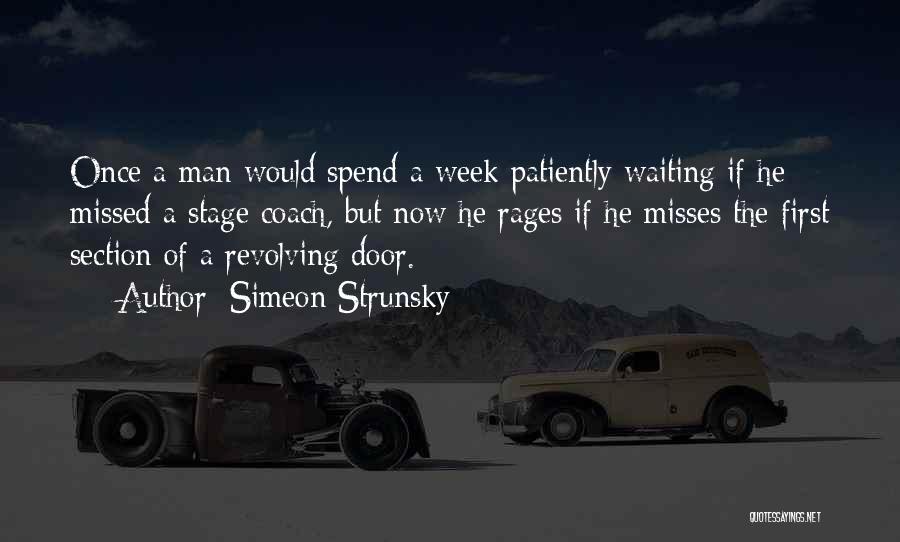 Simeon Strunsky Quotes: Once A Man Would Spend A Week Patiently Waiting If He Missed A Stage Coach, But Now He Rages If