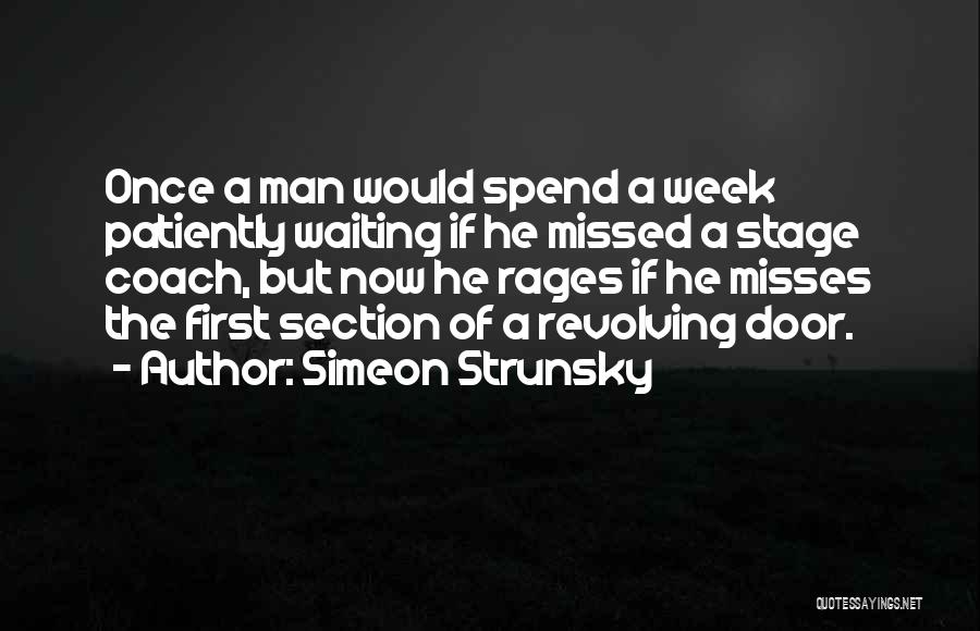 Simeon Strunsky Quotes: Once A Man Would Spend A Week Patiently Waiting If He Missed A Stage Coach, But Now He Rages If