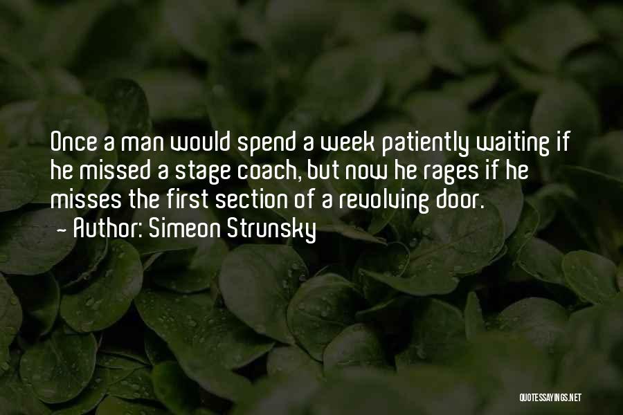 Simeon Strunsky Quotes: Once A Man Would Spend A Week Patiently Waiting If He Missed A Stage Coach, But Now He Rages If