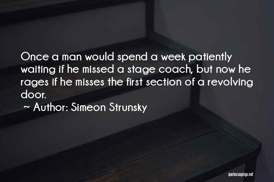 Simeon Strunsky Quotes: Once A Man Would Spend A Week Patiently Waiting If He Missed A Stage Coach, But Now He Rages If