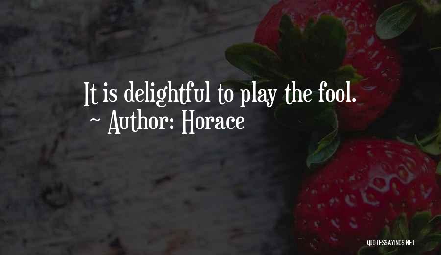 Horace Quotes: It Is Delightful To Play The Fool.