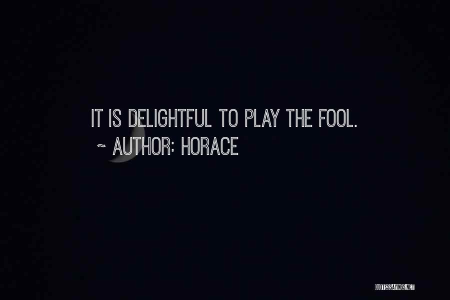 Horace Quotes: It Is Delightful To Play The Fool.