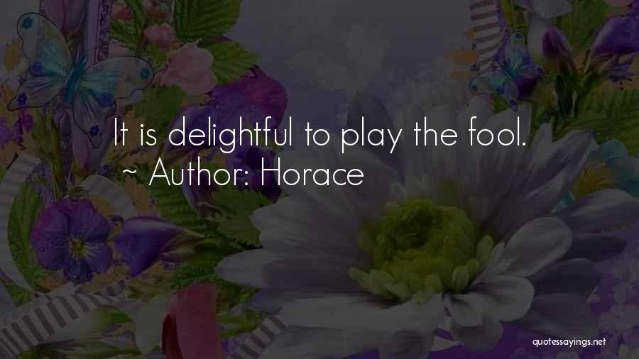 Horace Quotes: It Is Delightful To Play The Fool.