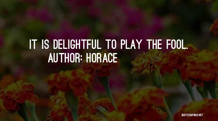 Horace Quotes: It Is Delightful To Play The Fool.