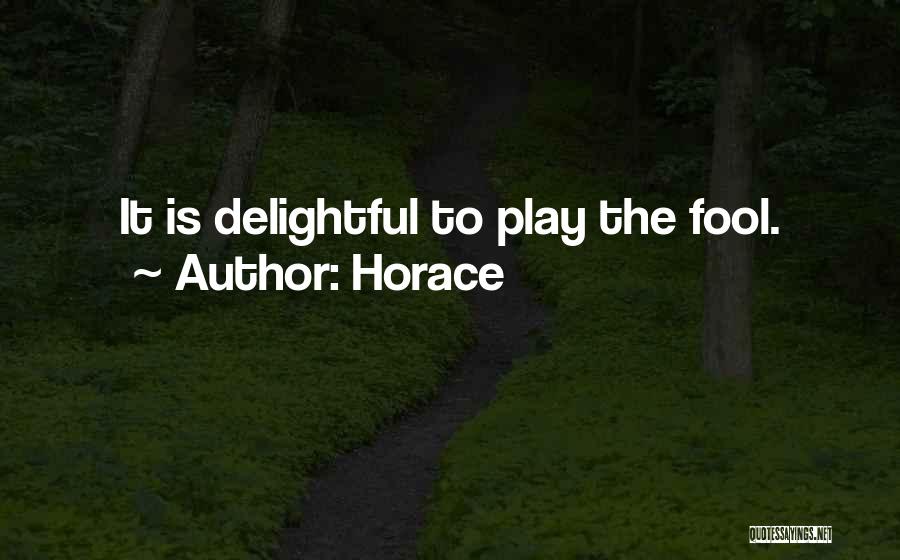 Horace Quotes: It Is Delightful To Play The Fool.