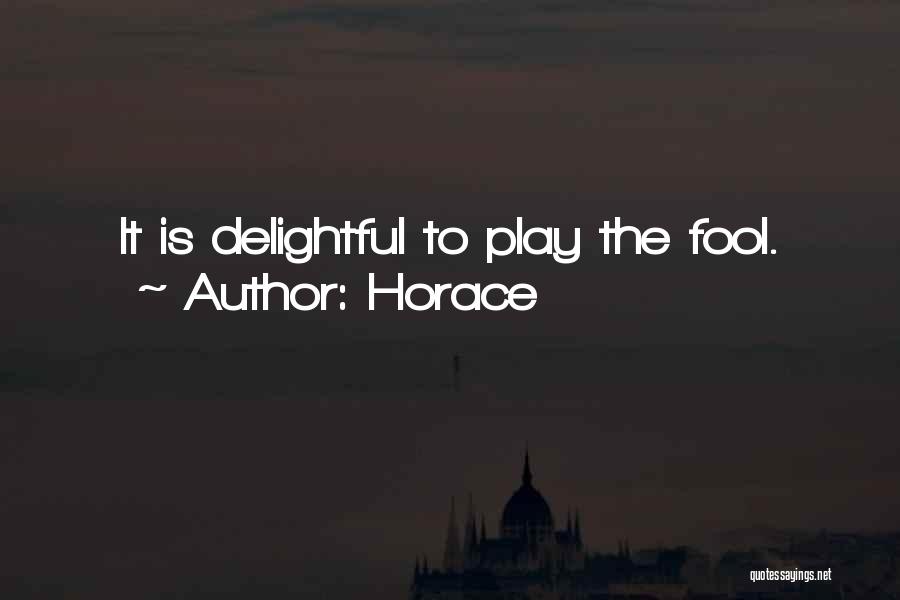 Horace Quotes: It Is Delightful To Play The Fool.